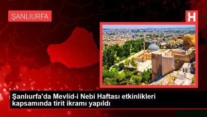 Şanlıurfa'da Mevlid-i Nebi Haftası etkinlikleri kapsamında tirit ikramı yapıldı
