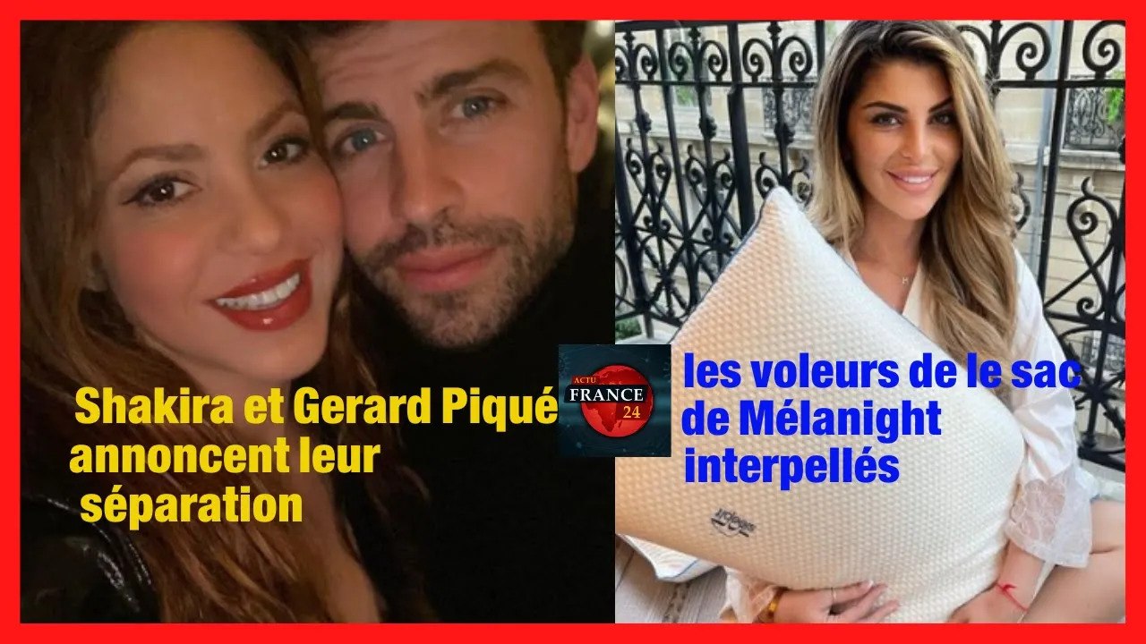 Shakira et Gerard Piqué annoncent leur séparation et les voleurs de le sac de Mélanight  interpellés