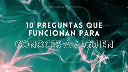 10 preguntas que funcionan para conocer a alguien