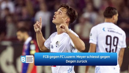 FCB gegen FC Luzern: Meyer schiesst gegen Degen zurück