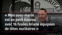 « Mon sous-marin est un petit Kourou avec 16 fusées Ariane équipées de têtes nucléaires »