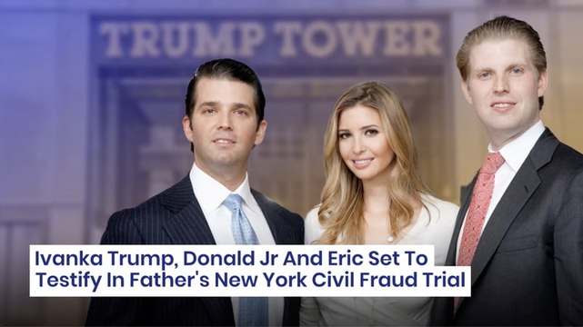 Ivanka Trump, Donald Jr And Eric Set To Testify In Father's New York Civil Fraud Trial