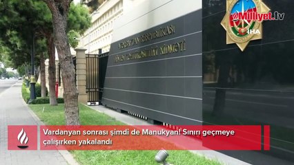 Vardanyan sonrası şimdi de Manukyan! Sınırı geçmeye çalışırken yakalandı