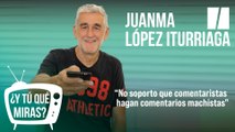 ¿Y tú qué miras? Con Juanma López Iturriaga: 