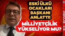 Türkiye'de Milliyetçilik Yükselişte Mi? Eski Ülkü Ocakları Başkanı Anlattı