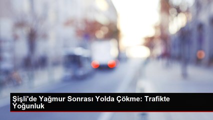 Şişli'de Yağmur Sonrası Yolda Çökme: Trafikte Yoğunluk