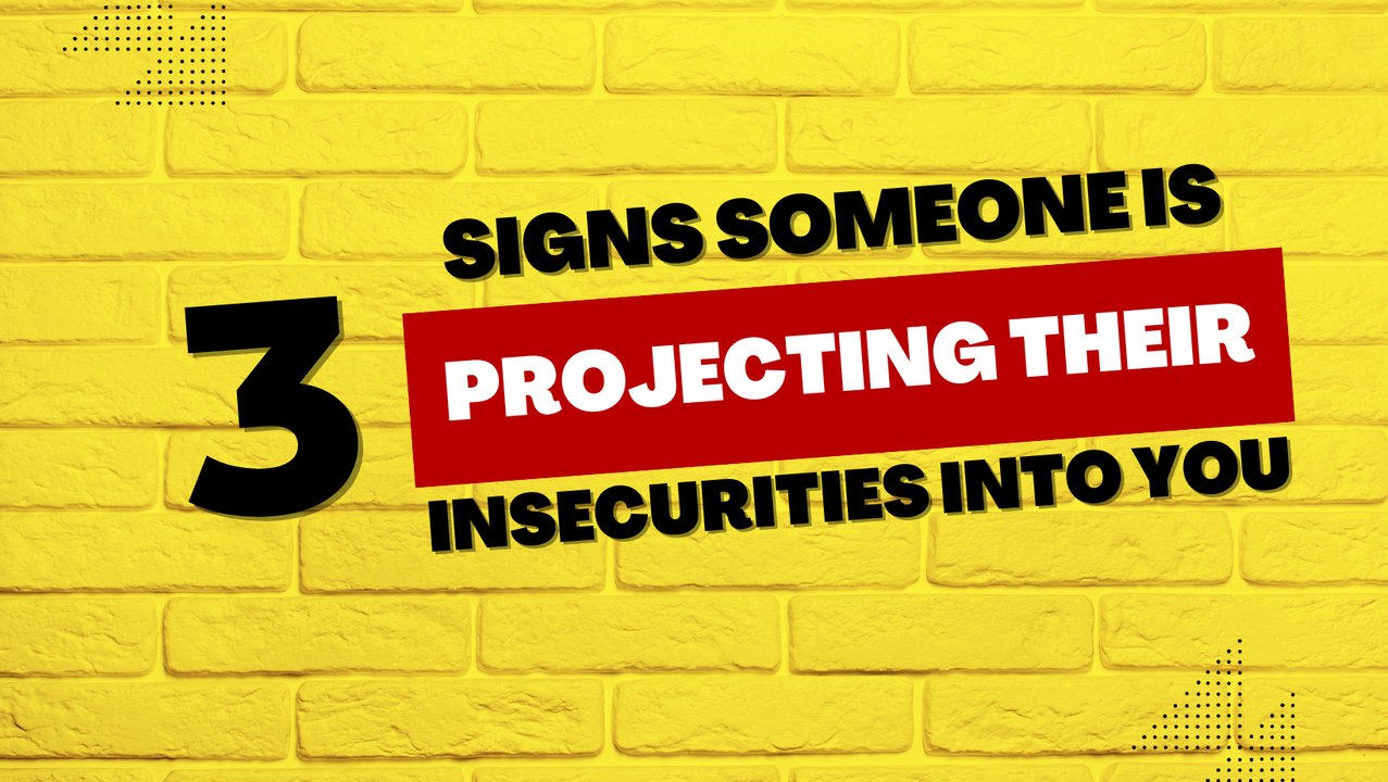Relationship Tips: 3 Signs Someone is Projecting Their Insecurities Into You