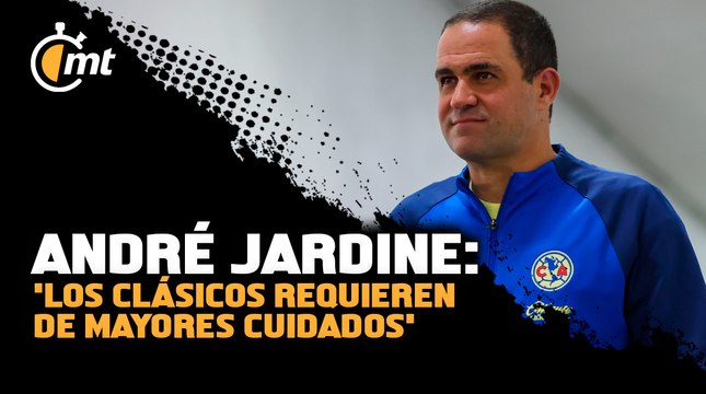 André Jardine: 'Los Clásicos requieren de mayores cuidados'