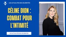 Céline Dion trahie par sa famille : le combat pour l'intimité