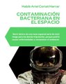 |HABIB ARIEL CORIAT HARRAR | CONTAMINACIÓN BACTERIANA EN EL ESPACIO (PARTE 3) (@HABIBARIELC)