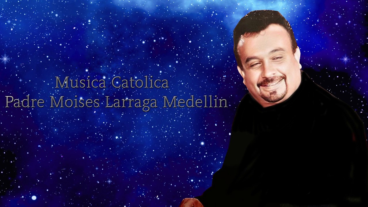 Musica Catolica Padre Moises Larraga Medellin
