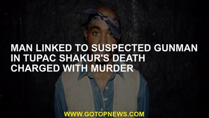 Man linked to suspected gunman in Tupac Shakur's death charged with murder