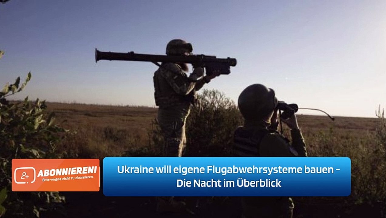 Ukraine will eigene Flugabwehrsysteme bauen - Die Nacht im Überblick