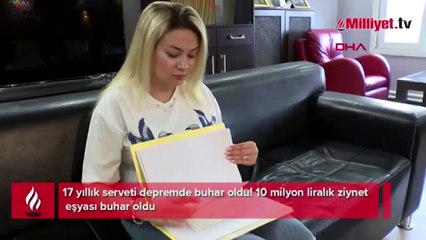 17 yıllık serveti depremde buhar oldu! 10 milyon liralık ziynet eşyası buhar oldu