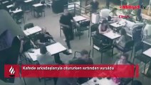 Kafede arkadaşlarıyla otururken sırtından vuruldu