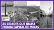 As cidades que quase foram capitais de Minas