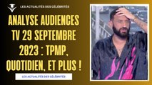 Analyse Audiences TV 29 Septembre 2023 : TPMP, Quotidien, et Plus !