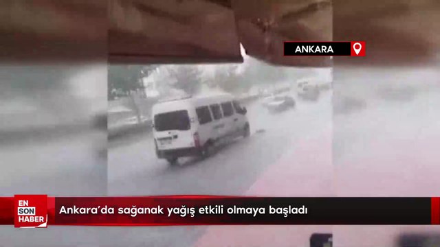 Ankara'da sağanak yağış etkili olmaya başladı