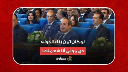 السيسي: لو كان ثمن بناء الدولة دي موتي أنا هعملها