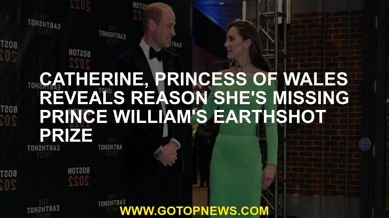 Catherine, Princess of Wales reveals reason she's missing Prince William's Earthshot prize
