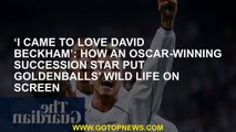 ‘I came to love David Beckham’: how an Oscar-winning Succession star put Goldenballs’ wild life on s