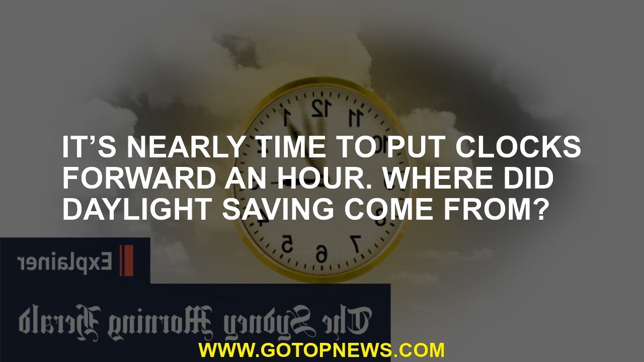 It’s nearly time to put clocks forward an hour. Where did daylight