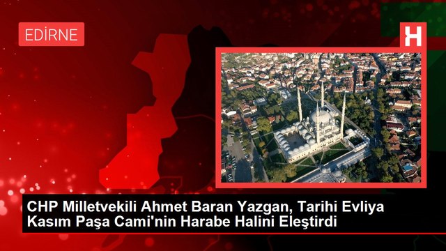 CHP Milletvekili Ahmet Baran Yazgan, Tarihi Evliya Kasım Paşa Cami'nin Harabe Halini Eleştirdi