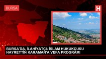 BURSA'DA, İLAHİYATÇI- İSLAM HUKUKÇUSU HAYRETTİN KARAMAN'A VEFA PROGRAMI