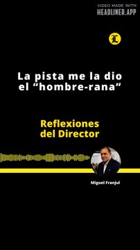 REFLEXIONES DEL DIRECTOR | LA PISTA ME LA DIO EL “HOMBRE-RANA”