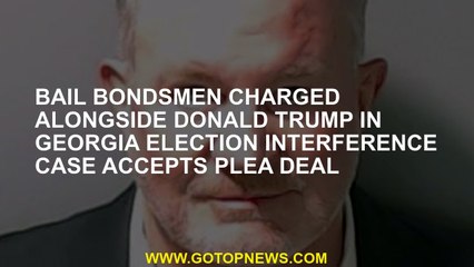 Bail bondsmen charged alongside Donald Trump in Georgia election interference case accepts plea deal