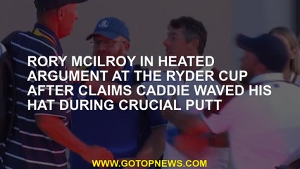 Rory McIlroy in heated argument at the Ryder Cup after claims caddie waved his hat during crucial pu