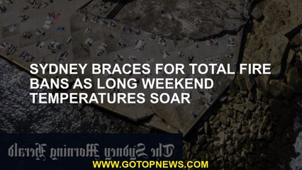Sydney braces for total fire bans as long weekend temperatures soar