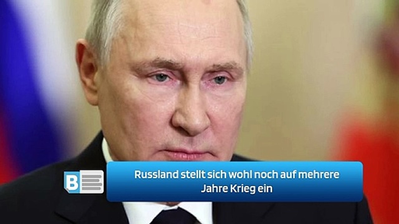 Russland stellt sich wohl noch auf mehrere Jahre Krieg ein