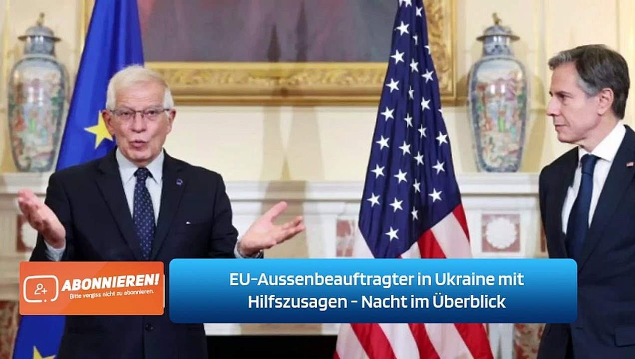 EU-Aussenbeauftragter in Ukraine mit Hilfszusagen - Nacht im Überblick