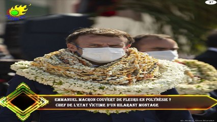 Emmanuel Macron couvert de fleurs en Polynésie ?  chef de l'Etat victime d'un hilarant montage