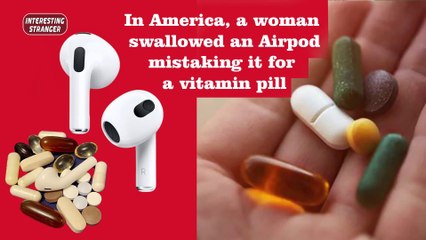 In America, a woman swallowed an Airpod, mistaking it for a vitamin pill
