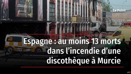 Espagne : au moins 13 morts dans l’incendie d’une discothèque à Murcie