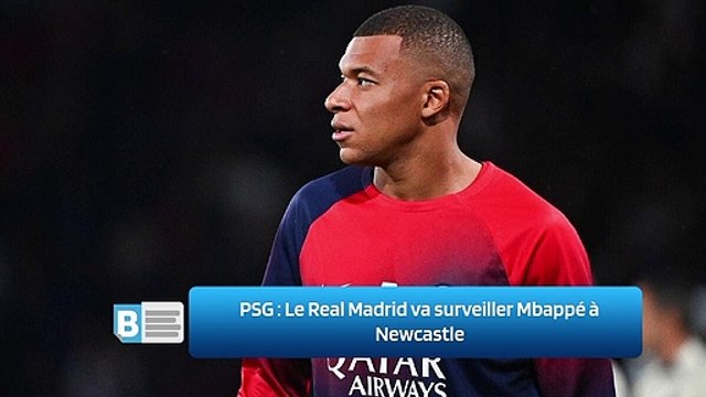 PSG ‍: Le Real Madrid va surveiller Mbappé à Newcastle
