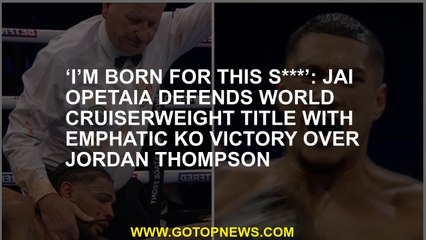 ‘I’m born for this s***’: Jai Opetaia defends world cruiserweight title with emphatic KO victory ove