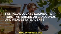 Rental advocate looking to turn the tables on landlords and real estate agents
