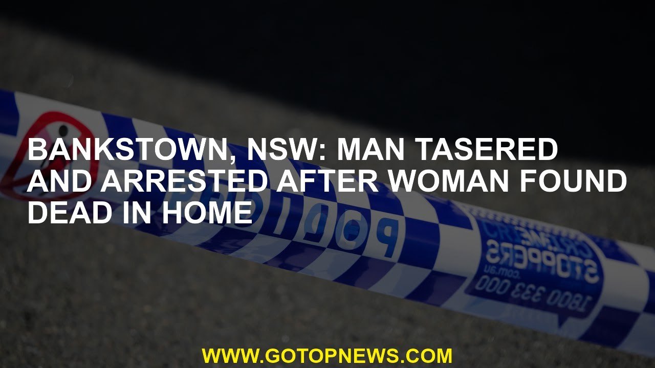 Bankstown, NSW: Man tasered and arrested after woman found dead in home