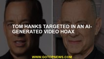 Tom Hanks targeted in an AI-generated video hoax