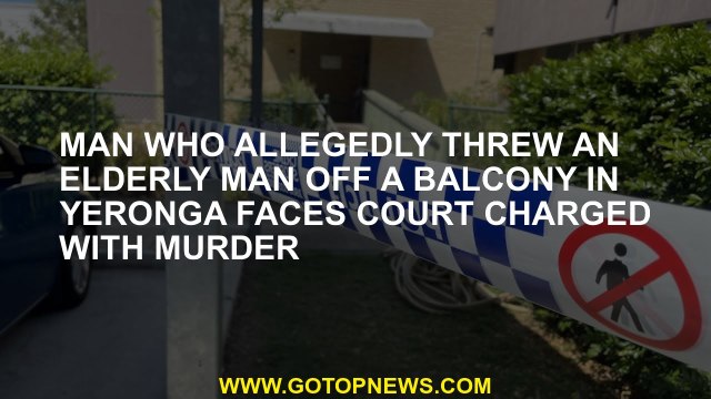 Man who allegedly threw an elderly man off a balcony in Yeronga faces court charged with murder