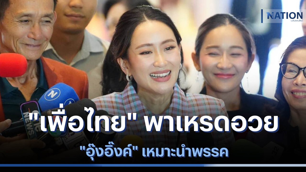 "เพื่อไทย" พาเหรดอวย "อุ๊งอิ๊งค์" เหมาะนำพรรค |...