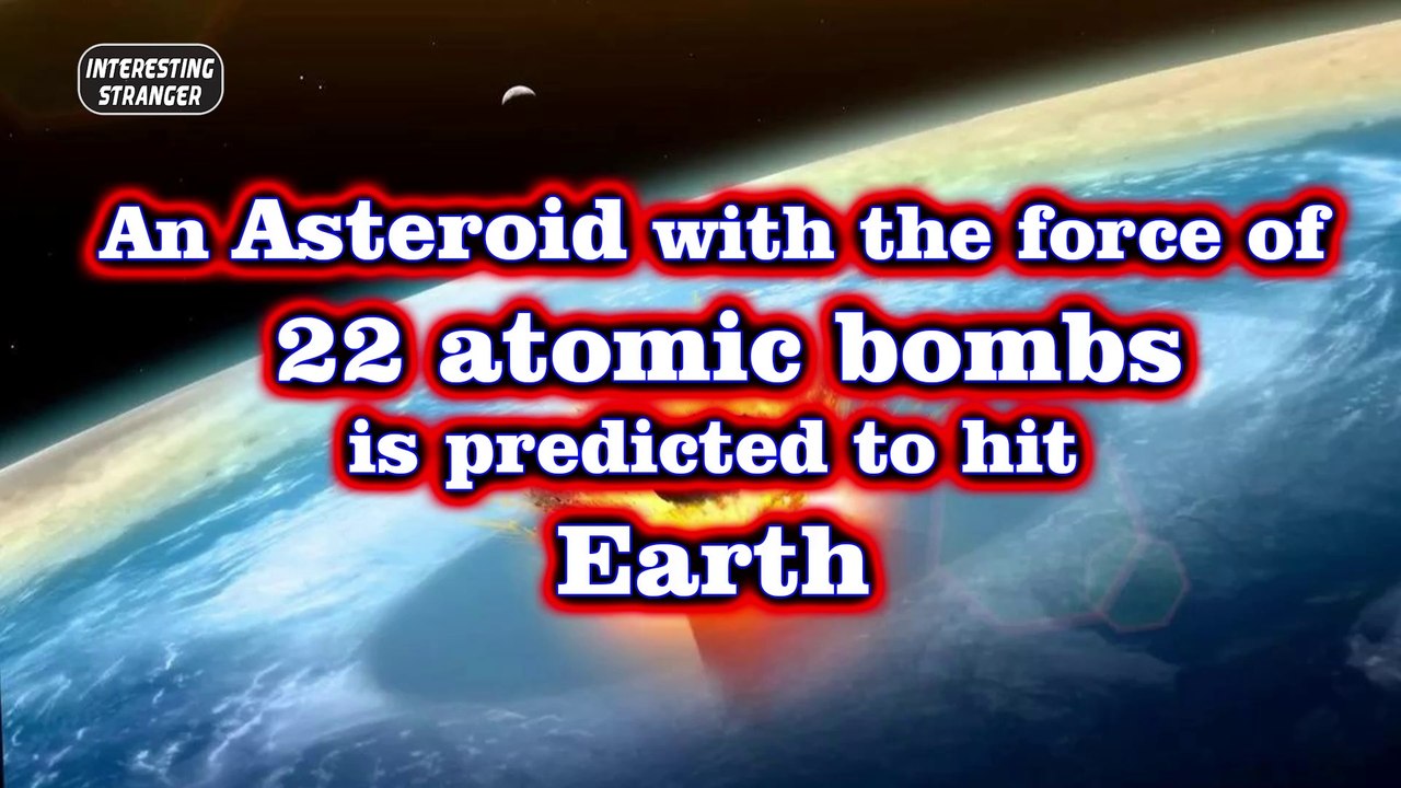 An Asteroid with the force of 22 Atomic Mombs is predicted to hit Earth @InterestingStranger