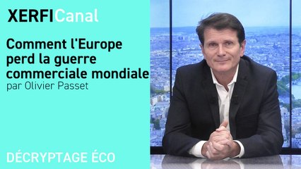 Comment l'Europe perd la guerre commerciale mondiale [Olivier Passet]