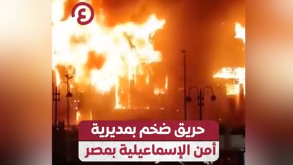 حريق ضخم بمديرية أمن الإسماعيلية بمصر