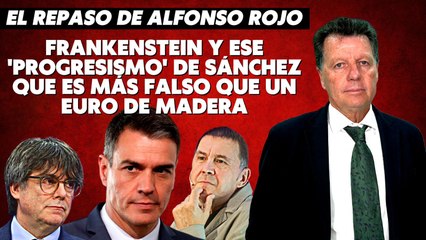 Alfonso Rojo: “Frankenstein y ese 'progresismo' de Sánchez que es más falso que un euro de madera"