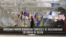 Indígenas Warao denunciam condições de insalubridade em abrigo de Belém