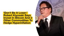 'Don't Be A Loser:' Robert Kiyosaki Says Invest In Bitcoin And 2 Other Commodities To Hedge Hyperinflation